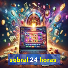 sobral 24 horas